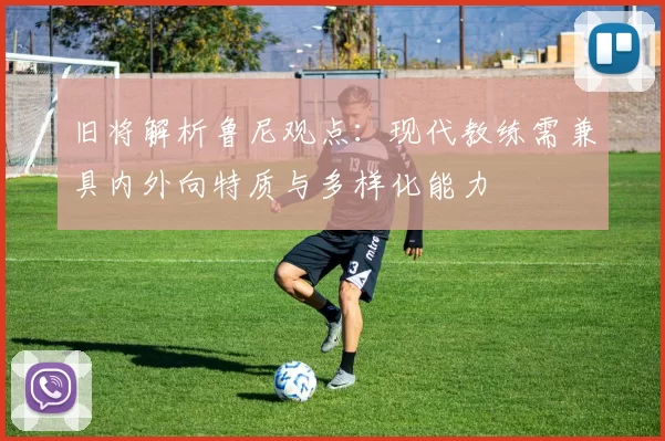 旧将解析鲁尼观点：现代教练需兼具内外向特质与多样化能力