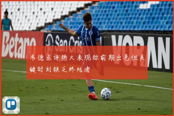 韦德点评热火表现称前期出色但关键时刻缺乏终结者
