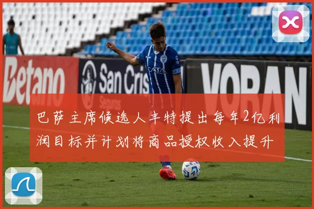 巴萨主席候选人丰特提出每年2亿利润目标并计划将商品授权收入提升至4亿