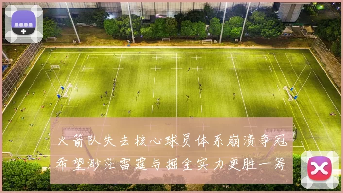 火箭队失去核心球员体系崩溃争冠希望渺茫雷霆与掘金实力更胜一筹