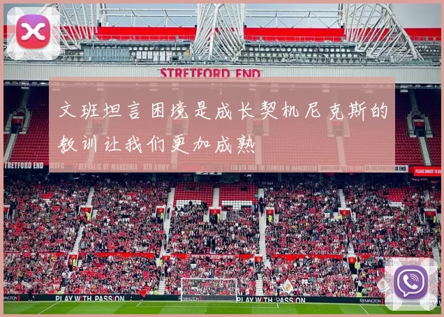 文班坦言困境是成长契机尼克斯的教训让我们更加成熟
